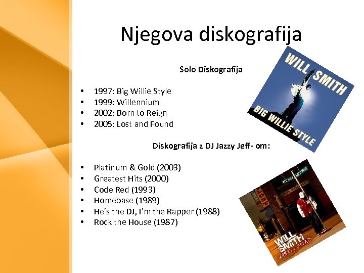 Njegova diskografija Solo Diskografija • • 1997: Big Willie Style 1999: Willennium 2002: Born