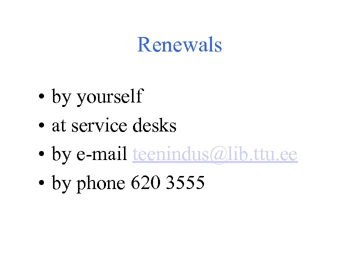 Renewals • • by yourself at service desks by e-mail teenindus@lib. ttu. ee by