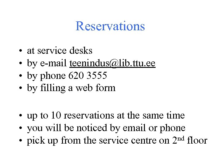 Reservations • • at service desks by e-mail teenindus@lib. ttu. ee by phone 620