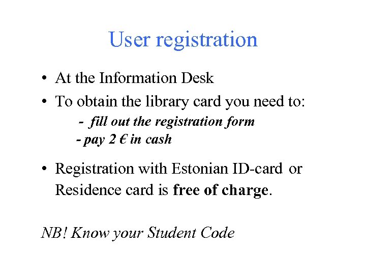 User registration • At the Information Desk • To obtain the library card you