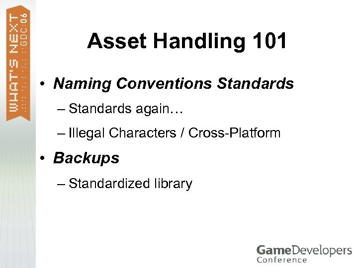 Asset Handling 101 • Naming Conventions Standards – Standards again… – Illegal Characters /