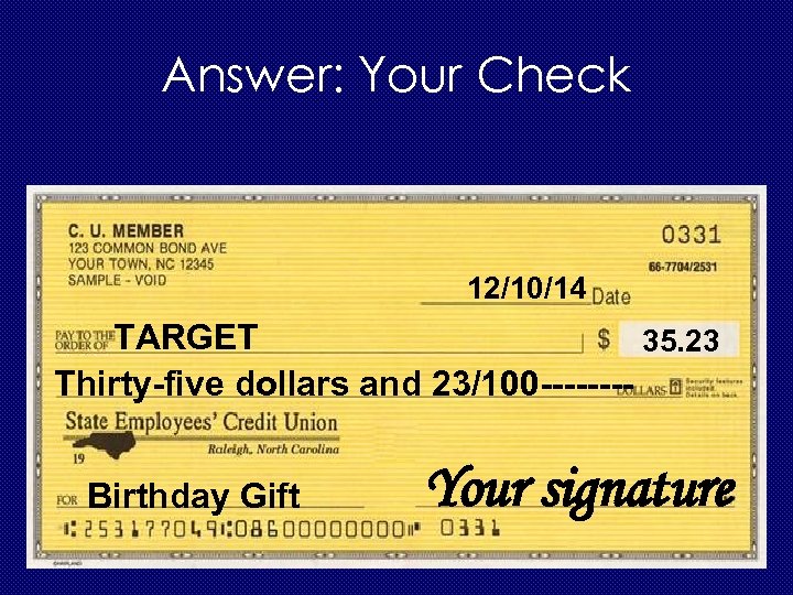 Answer: Your Check 12/10/14 TARGET 35. 23 Thirty-five dollars and 23/100 -------Birthday Gift Your