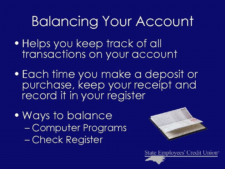 Balancing Your Account • Helps you keep track of all transactions on your account