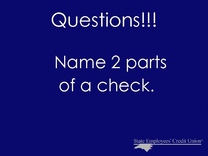 Questions!!! Name 2 parts of a check. 
