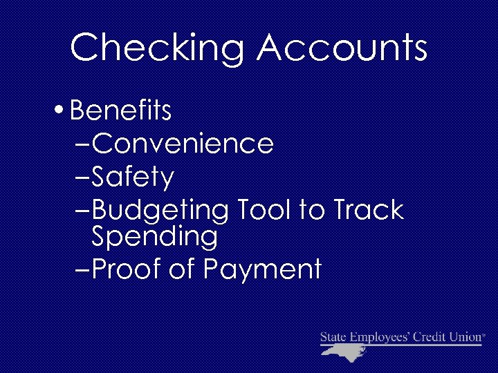 Checking Accounts • Benefits – Convenience – Safety – Budgeting Tool to Track Spending