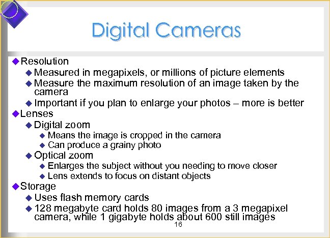 Digital Cameras u Resolution u Measured in megapixels, or millions u Measure the maximum