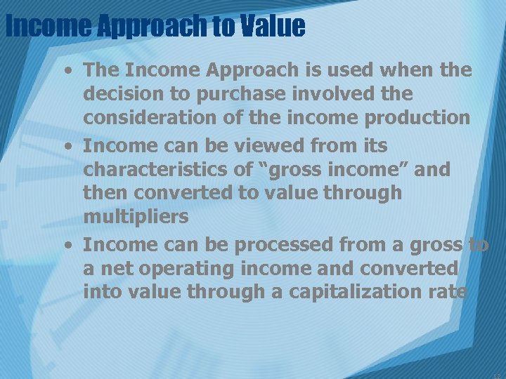 Income Approach to Value • The Income Approach is used when the decision to