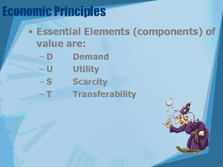 Economic Principles • Essential Elements (components) of value are: –D –U –S –T Demand