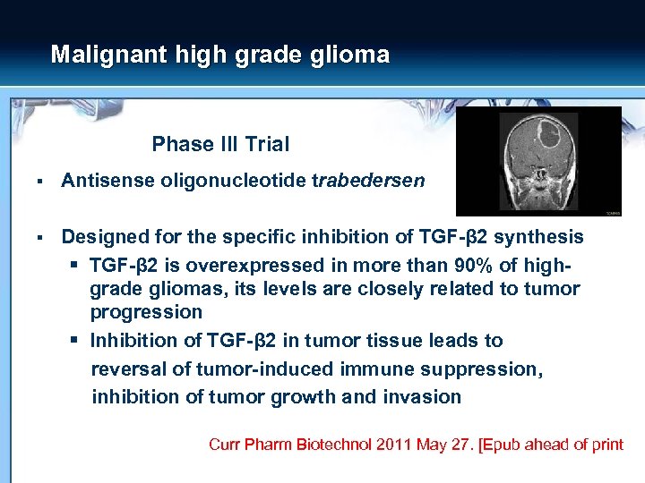 Malignant high grade glioma Phase III Trial § Antisense oligonucleotide trabedersen § Designed for