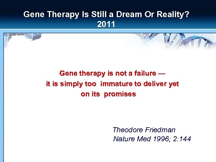 Gene Therapy Is Still a Dream Or Reality? 2011 Gene therapy is not a
