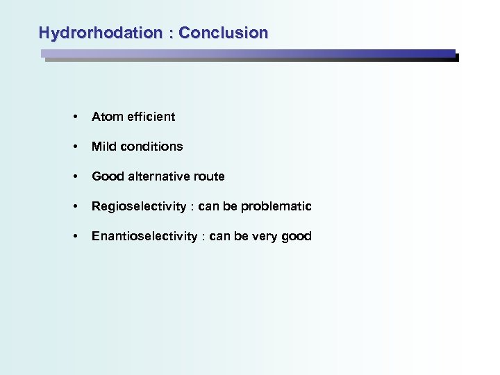 Hydrorhodation : Conclusion • Atom efficient • Mild conditions • Good alternative route •