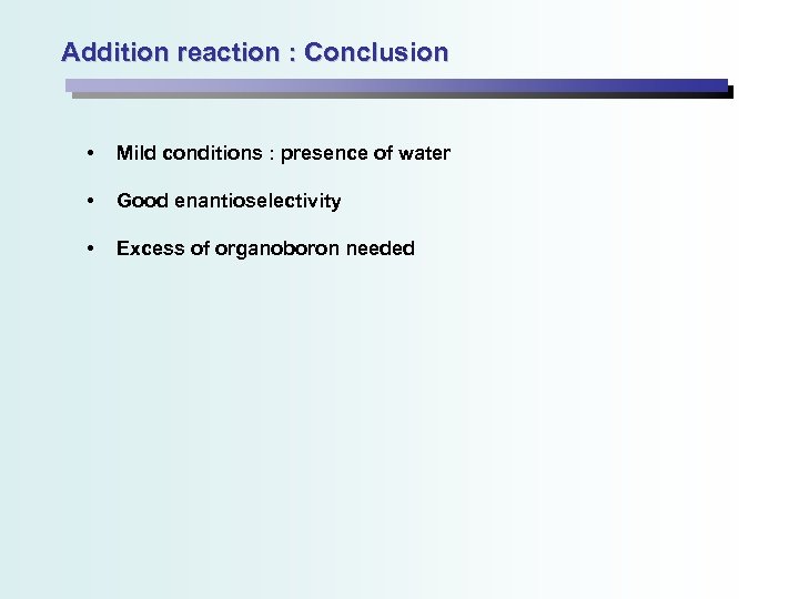 Addition reaction : Conclusion • Mild conditions : presence of water • Good enantioselectivity