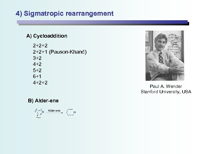 4) Sigmatropic rearrangement A) Cycloaddition 2+2+2 2+2+1 (Pauson-Khand) 3+2 4+2 5+2 6+1 4+2+2 B)