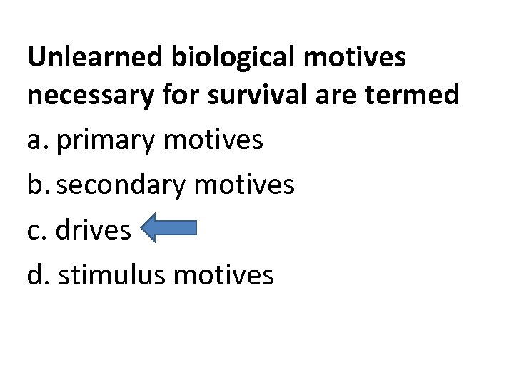 Unlearned biological motives necessary for survival are termed a. primary motives b. secondary motives