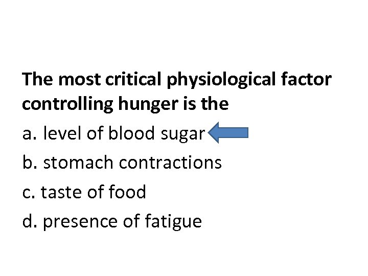 The most critical physiological factor controlling hunger is the a. level of blood sugar