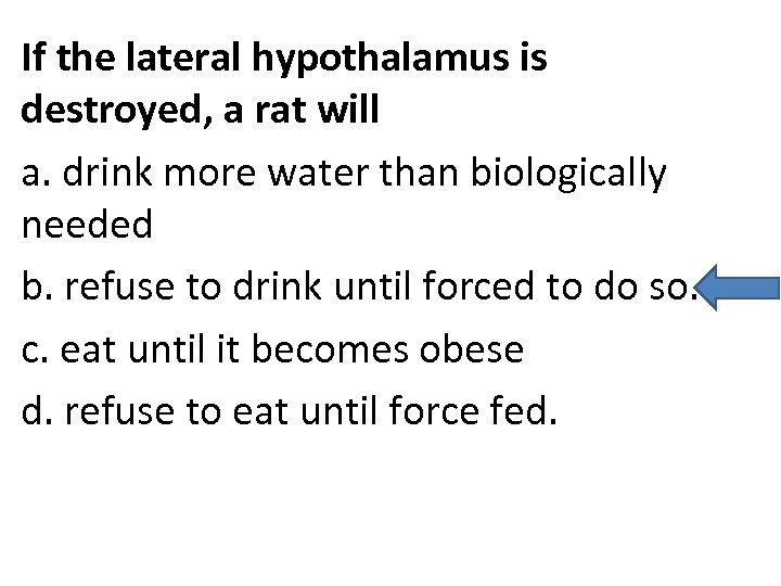 If the lateral hypothalamus is destroyed, a rat will a. drink more water than