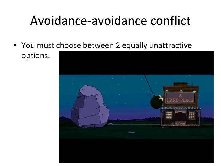 Avoidance-avoidance conflict • You must choose between 2 equally unattractive options. 