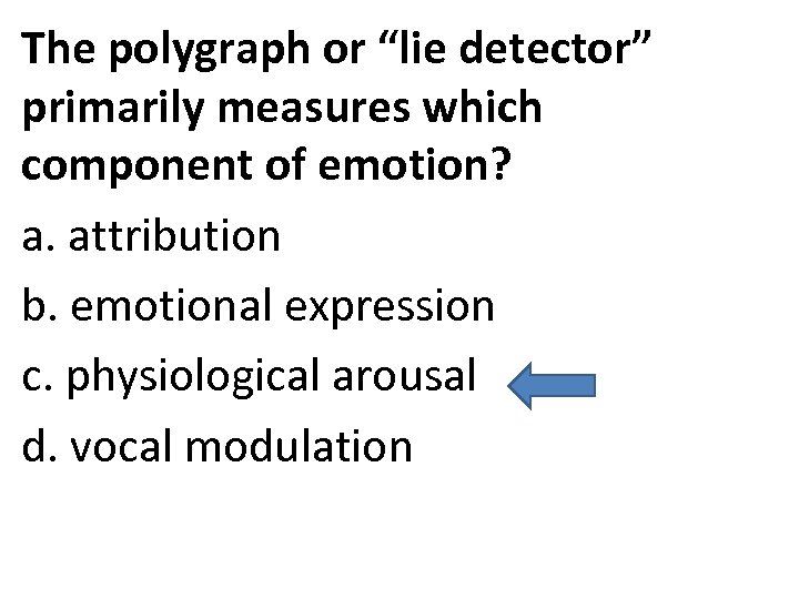 The polygraph or “lie detector” primarily measures which component of emotion? a. attribution b.