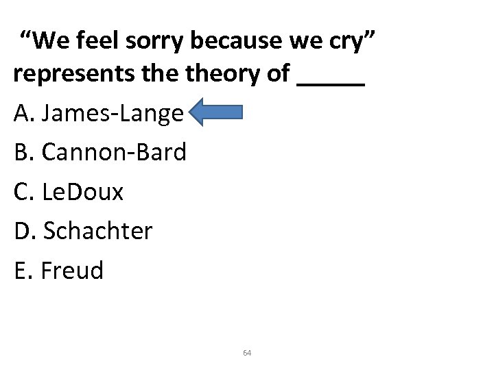 “We feel sorry because we cry” represents theory of _____ A. James-Lange B.