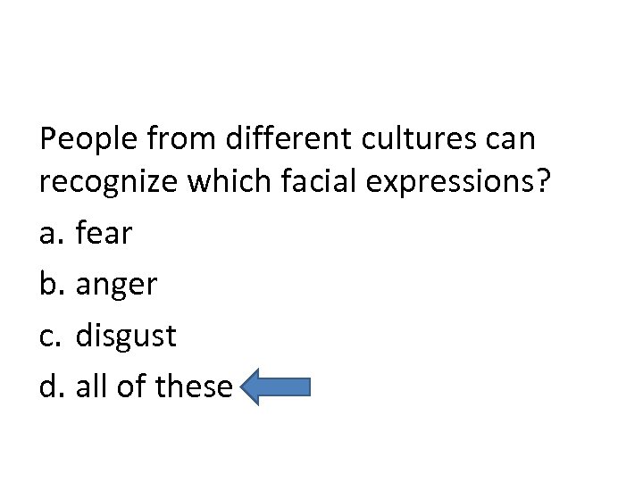People from different cultures can recognize which facial expressions? a. fear b. anger c.