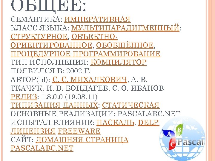 ОБЩЕЕ: СЕМАНТИКА: ИМПЕРАТИВНАЯ КЛАСС ЯЗЫКА: МУЛЬТИПАРАДИГМЕННЫЙ: СТРУКТУРНОЕ, ОБЪЕКТНООРИЕНТИРОВАННОЕ, ОБОБЩЁННОЕ, ПРОЦЕДУРНОЕ ПРОГРАММИРОВАНИЕ ТИП ИСПОЛНЕНИЯ: КОМПИЛЯТОР