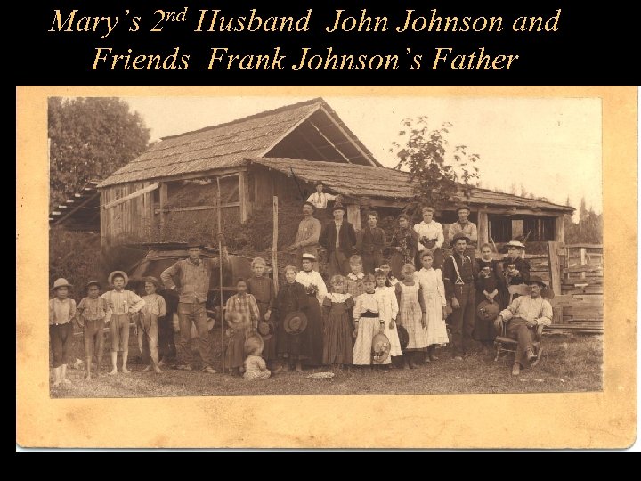 Mary’s 2 nd Husband Johnson and Friends Frank Johnson’s Father 