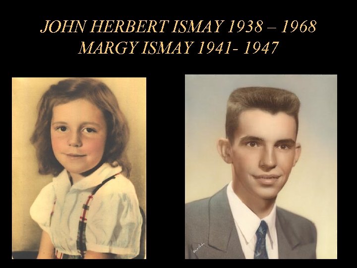 JOHN HERBERT ISMAY 1938 – 1968 MARGY ISMAY 1941 - 1947 