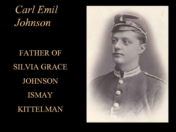 Carl Emil Johnson FATHER OF SILVIA GRACE JOHNSON ISMAY KITTELMAN 