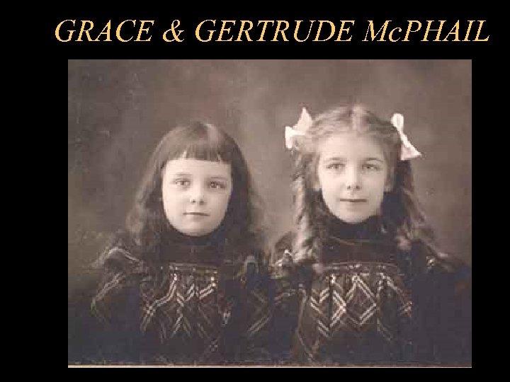 GRACE & GERTRUDE Mc. PHAIL 