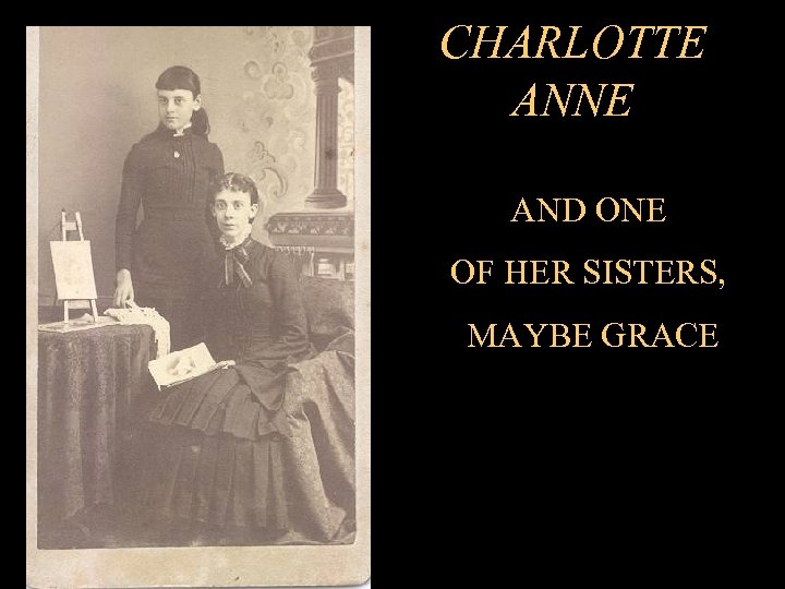 CHARLOTTE ANNE AND ONE OF HER SISTERS, MAYBE GRACE 