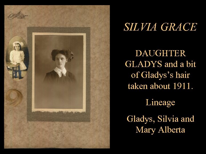 SILVIA GRACE DAUGHTER GLADYS and a bit of Gladys’s hair taken about 1911. Lineage