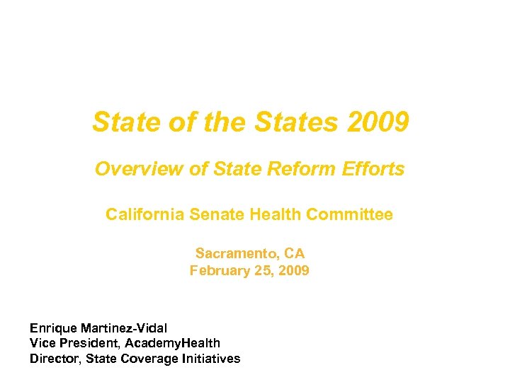 State of the States 2009 Overview of State Reform Efforts California Senate Health Committee