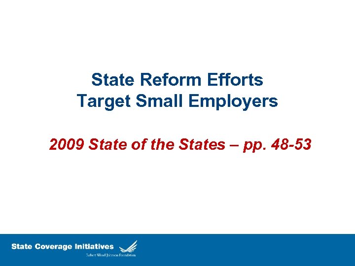 State Reform Efforts Target Small Employers 2009 State of the States – pp. 48