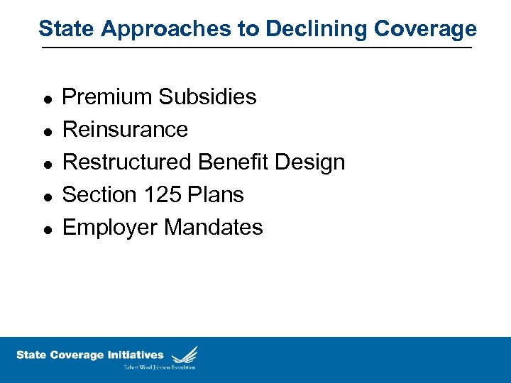 State Approaches to Declining Coverage l l l Premium Subsidies Reinsurance Restructured Benefit Design