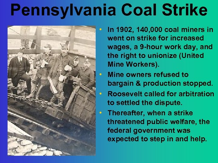 Pennsylvania Coal Strike • In 1902, 140, 000 coal miners in went on strike