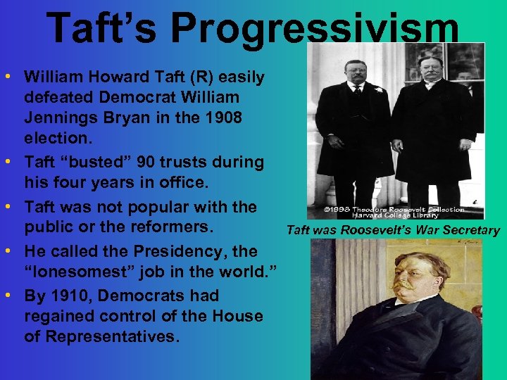 Taft’s Progressivism • William Howard Taft (R) easily defeated Democrat William Jennings Bryan in