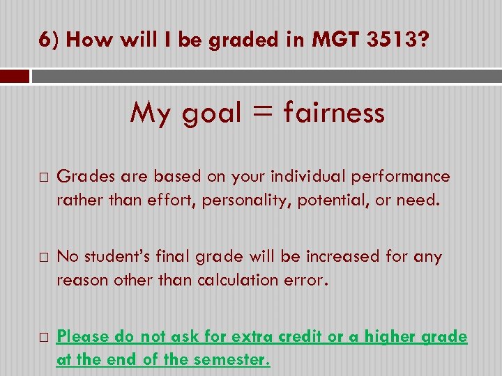 6) How will I be graded in MGT 3513? My goal = fairness Grades