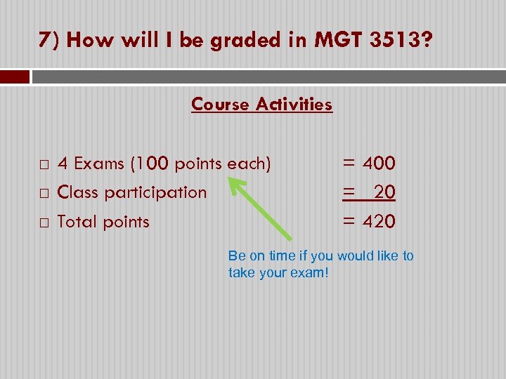 7) How will I be graded in MGT 3513? Course Activities 4 Exams (100