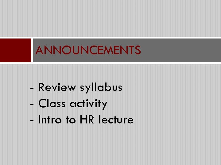 ANNOUNCEMENTS - Review syllabus - Class activity - Intro to HR lecture 