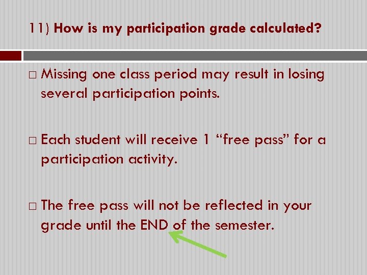 11) How is my participation grade calculated? Missing one class period may result in