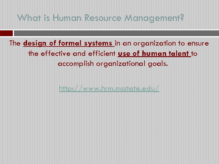 What is Human Resource Management? The design of formal systems in an organization to