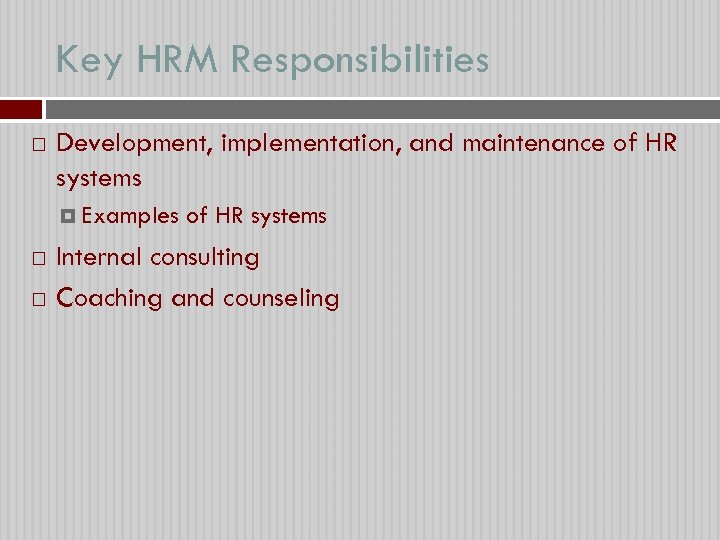 Key HRM Responsibilities Development, implementation, and maintenance of HR systems Examples of HR systems