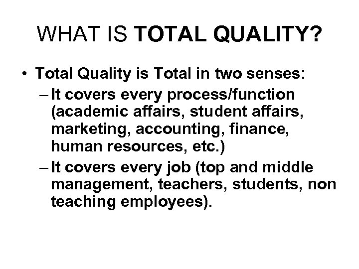 WHAT IS TOTAL QUALITY? • Total Quality is Total in two senses: – It