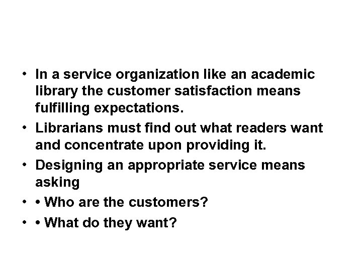 • In a service organization like an academic library the customer satisfaction means
