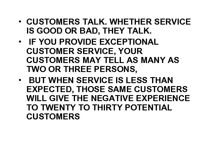  • CUSTOMERS TALK. WHETHER SERVICE IS GOOD OR BAD, THEY TALK. • IF