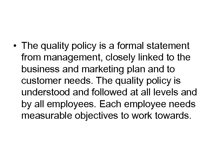  • The quality policy is a formal statement from management, closely linked to