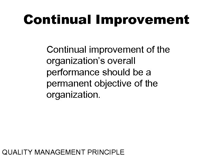 Continual Improvement Continual improvement of the organization’s overall performance should be a permanent objective