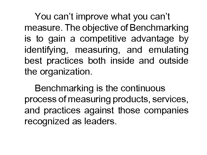 You can’t improve what you can’t measure. The objective of Benchmarking is to gain