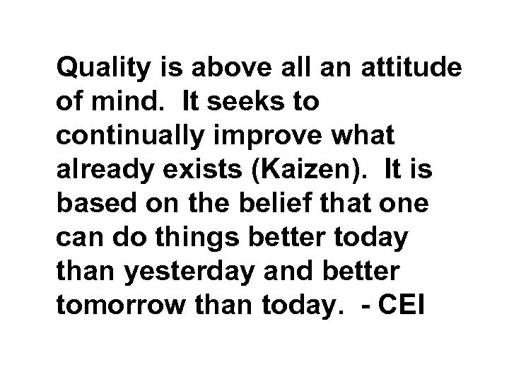 Quality is above all an attitude of mind. It seeks to continually improve what