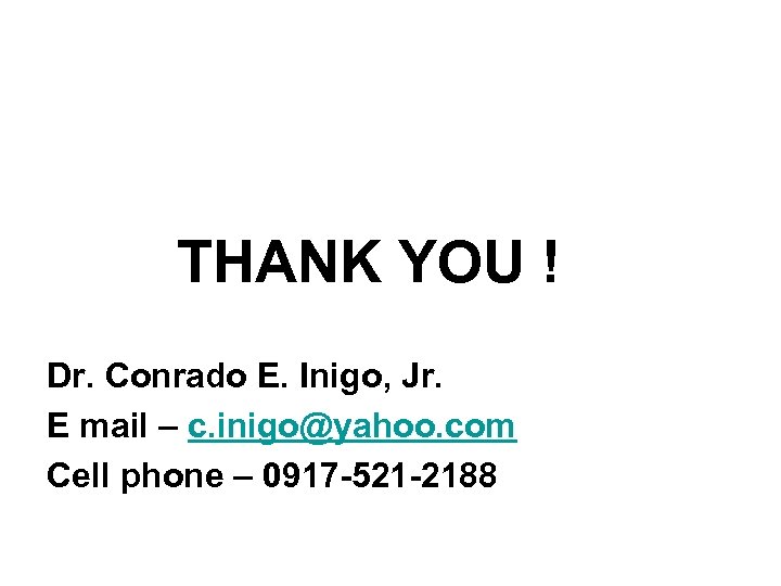 THANK YOU ! Dr. Conrado E. Inigo, Jr. E mail – c. inigo@yahoo. com